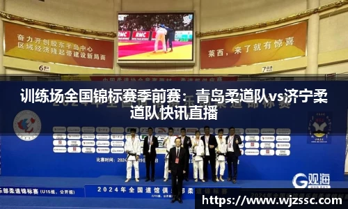 训练场全国锦标赛季前赛：青岛柔道队vs济宁柔道队快讯直播