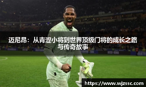 迈尼昂：从青涩小将到世界顶级门将的成长之路与传奇故事